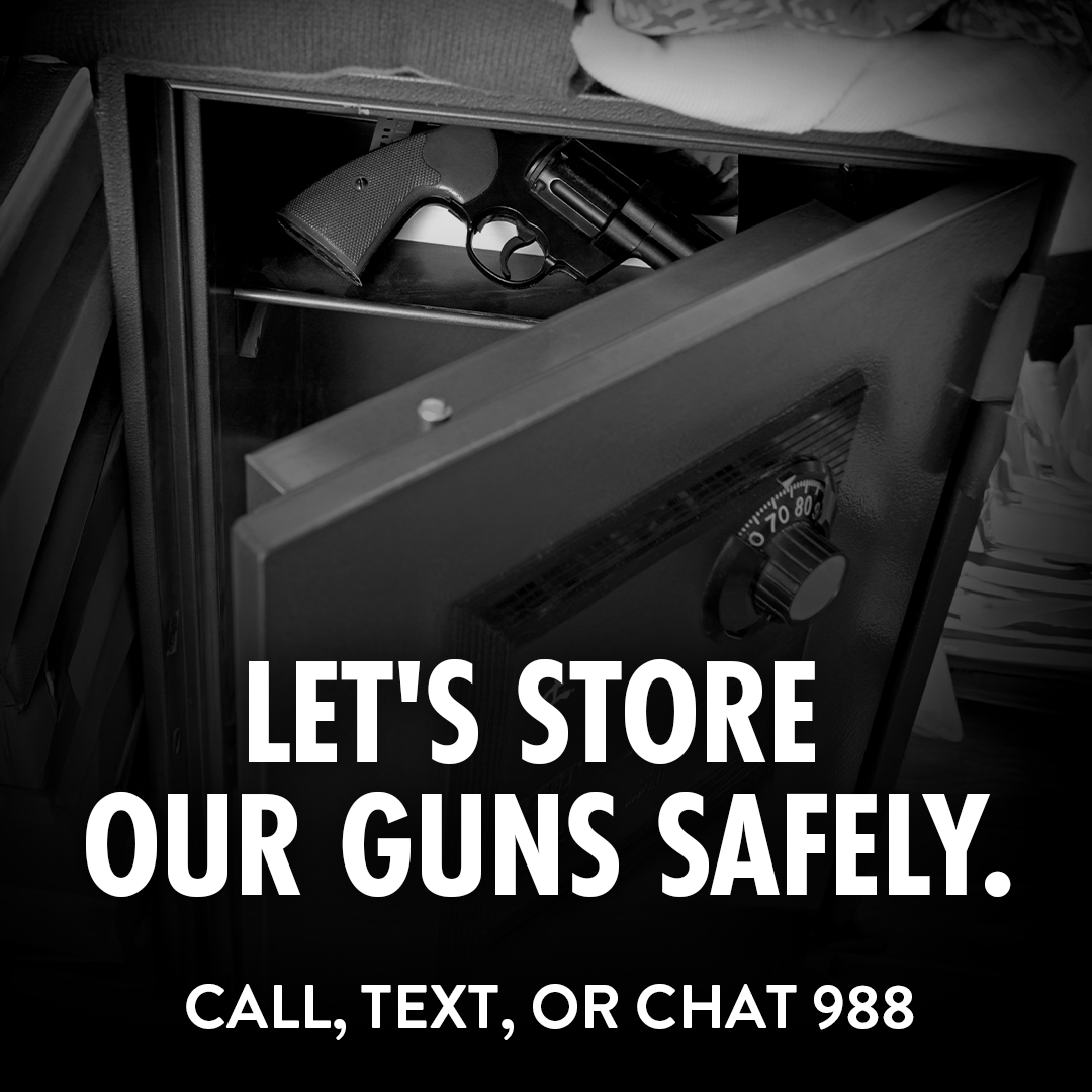 Let's Store Our Guns Safely. Call, Text, or Chat 988.