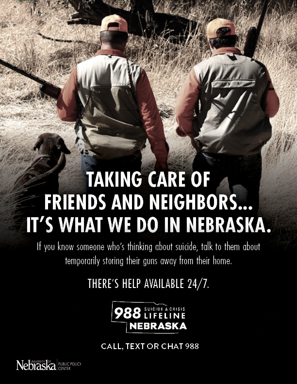 NUPPC_SP-Flyers8.5x11_03 Two hunters walking outside with a dog holding guns. Text states "Taking care of friends and neighbors...it's what we do in Nebraska. If you know someone who's thinking about suicide, talk to them about temporarily storing their guns away from their home. Call, text or chat the 988 Suicide & Crisis Lifeline-Nebraska." University of Nebraska Public Policy Center logo.
