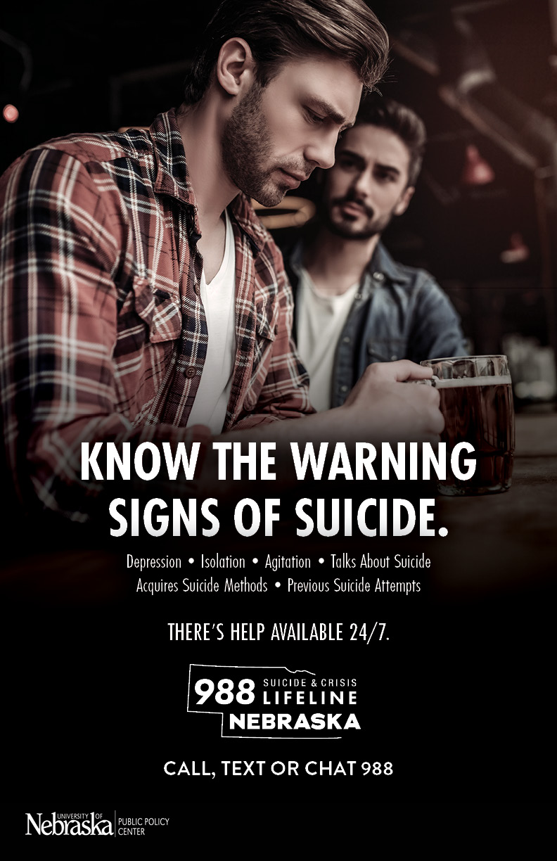 NUPPC_SP-Posters11x17_01 Two men drinking in a bar, one looks downtrodden. Text states "Know the warning signs of suicide. Depression, isolation, agitation, talks of suicide, acquires suicide methods, and previous suicide attempts. Call, text or chat the 988 Suicide Crisis Lifeline-Nebraska." University of Nebraska Public Policy Center logo.